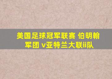 美国足球冠军联赛 伯明翰军团 v亚特兰大联ii队